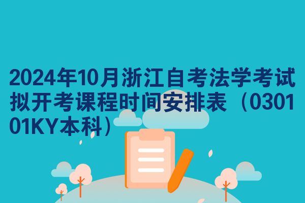 2024年十月浙江自学考试法学考试拟开考课程时间安排表（030101KY本科）