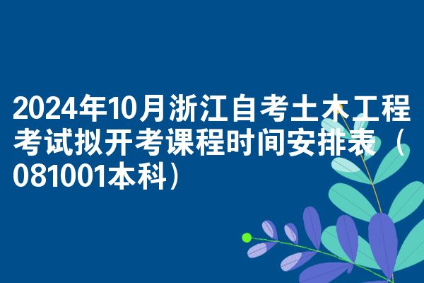 2024年10月浙江自考土木工程考试拟开考课程时间安排表（081001本科）