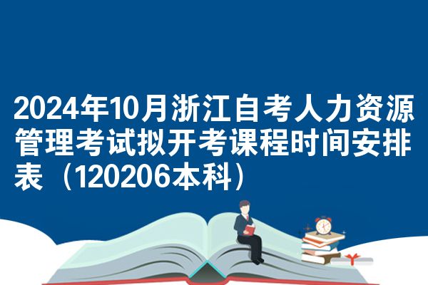2024年10月浙江自考人力资源管理考试拟开考课程时间安排表（120206本科）
