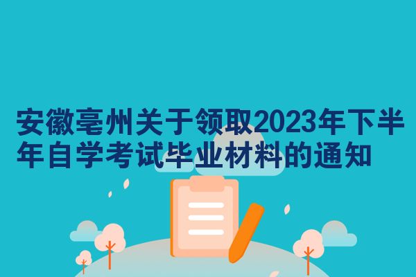 安徽亳州关于领取2023年下半年自学考试毕业材料的通知