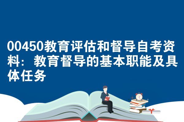 00450教育评估和督导自考学习资料：教育督导的基本职能及具体任务