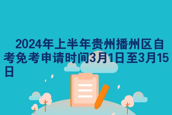 ​2024年上半年贵州播州区自考免考申请时间3月1日至3月15日