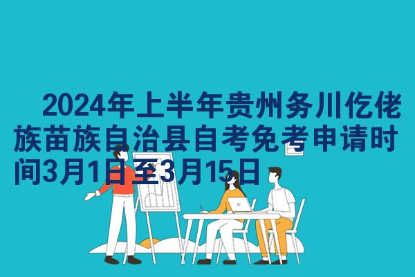 ​2024年上半年贵州务川仡佬族苗族自治县自考免考申请时间3月1日至3月15日