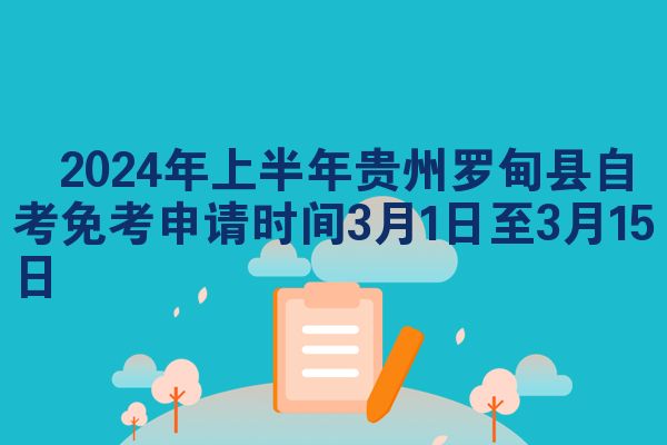 ​2024年上半年贵州罗甸县自考免考申请时间3月1日至3月15日