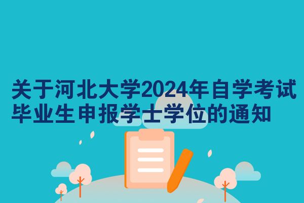 关于河北大学2024年自学考试毕业生申报学士学位的通知