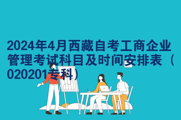 2024年4月西藏自考工商企业管理考试科目及时间安排表（020201专科）