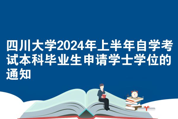 四川大学2024年上半年自学考试本科毕业生申请学士学位的通知