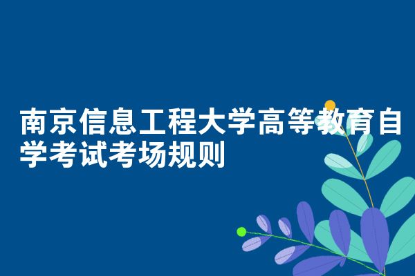 南京信息工程大学高等教育自学考试考场规则