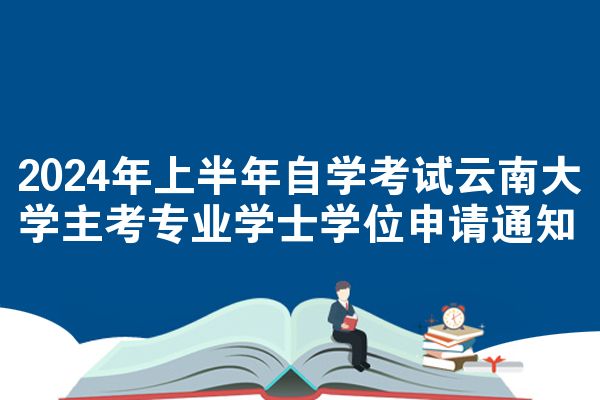 2024年上半年自学考试云南大学主考专业学士学位申请通知