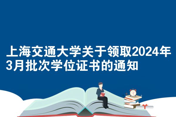 上海交通大学关于领取2024年3月批次学位证书的通知