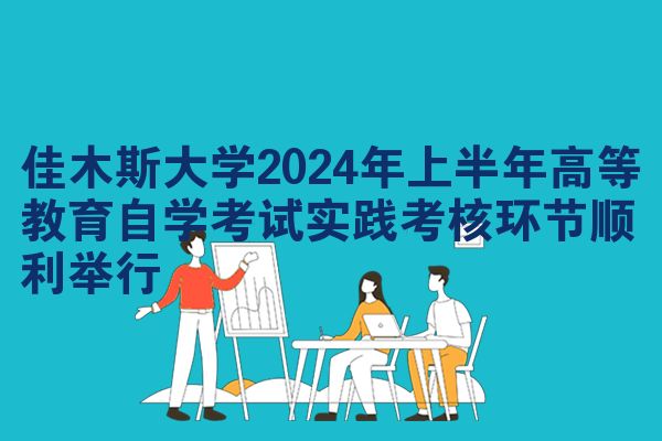 佳木斯大学2024年上半年高等教育自学考试实践考核环节顺利举行