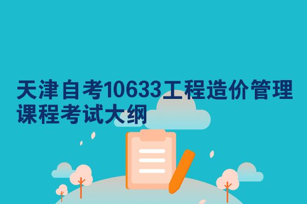天津自考10633工程造价管理课程考试大纲