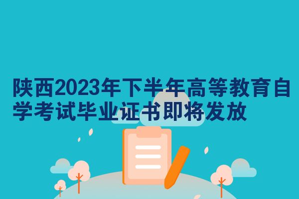陕西2023年下半年高等教育自学考试毕业证书即将发放