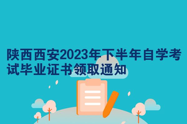 陕西西安2023年下半年自学考试毕业证书领取通知