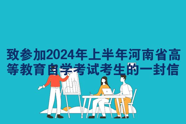 致参加2024年上半年河南省高等教育自学考试考生的一封信