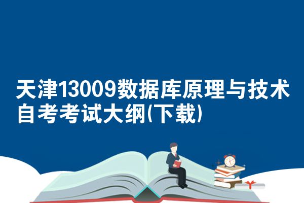 天津13009数据库原理与技术自考考试大纲(下载)