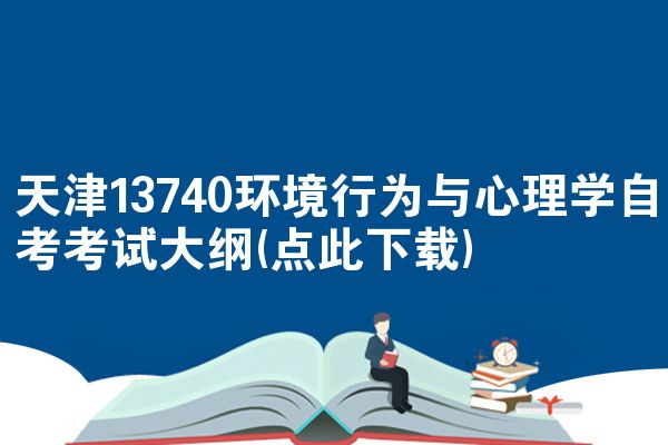 天津13740环境行为与心理学自考考试大纲(点此下载)