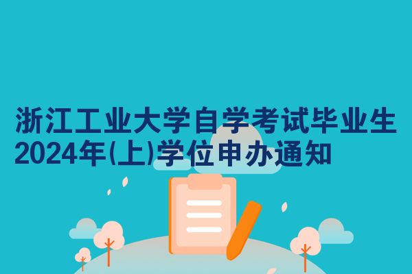 浙江工业大学自学考试毕业生2024年(上)学位申办通知