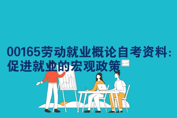 00165劳动就业概论自考资料:促进就业的宏观政策