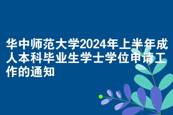 华中师范大学2024年上半年成人本科毕业生学士学位申请工作的通知