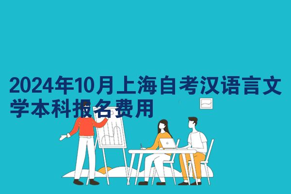 2024年10月上海自考汉语言文学本科报名费用