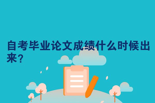 自考毕业论文成绩什么时候出来?