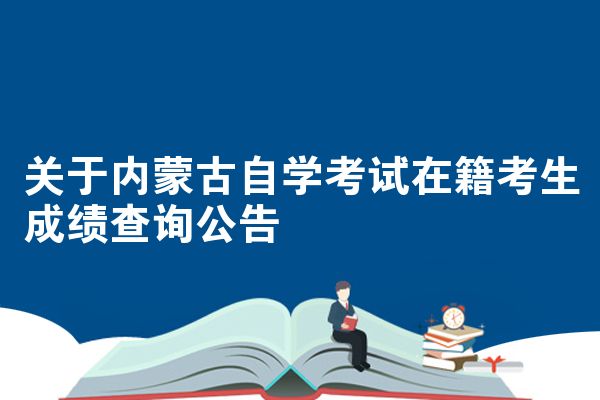 关于内蒙古自学考试在籍考生成绩查询公告