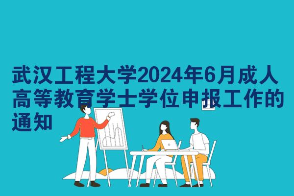 武汉工程大学2024年6月成人高等教育学士学位申报工作的通知