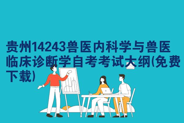 贵州14243兽医内科学与兽医临床诊断学自考考试大纲(免费下载)