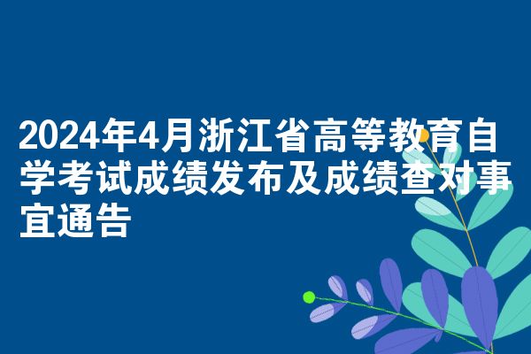 2024年4月浙江省高等教育自学考试成绩发布及成绩查对事宜通告