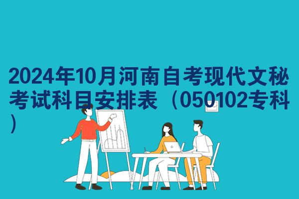 2024年10月河南自考现代文秘考试科目安排表（050102专科）