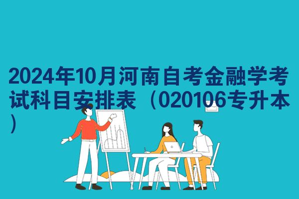 2024年10月河南自考金融学考试科目安排表（020106专升本）