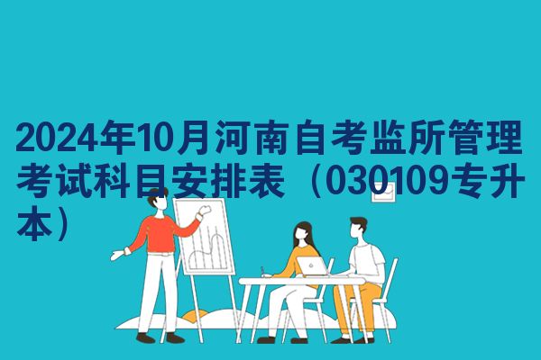 2024年10月河南自考监所管理考试科目安排表（030109专升本）