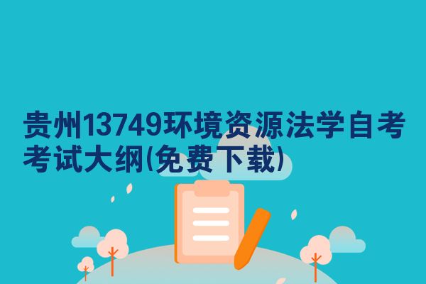贵州13749环境资源法学自考考试大纲(免费下载)