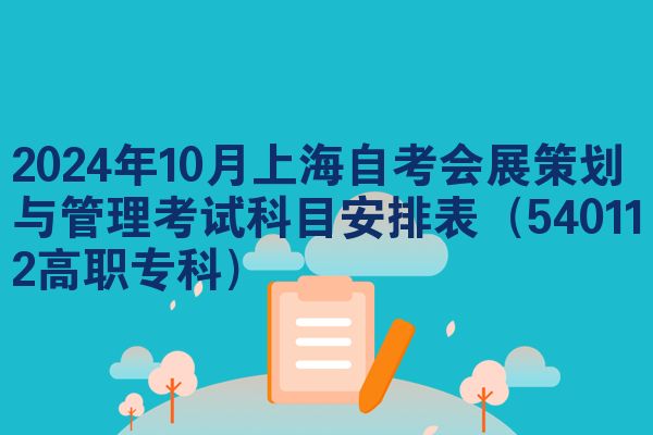 2024年10月上海自考会展策划与管理考试科目安排表（540112高职专科）