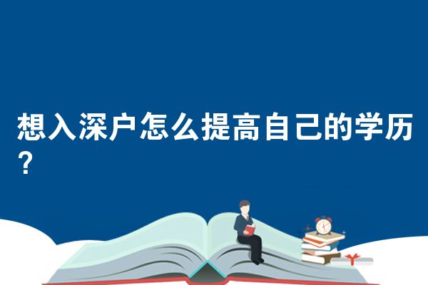 想入深户怎么提高自己的学历？