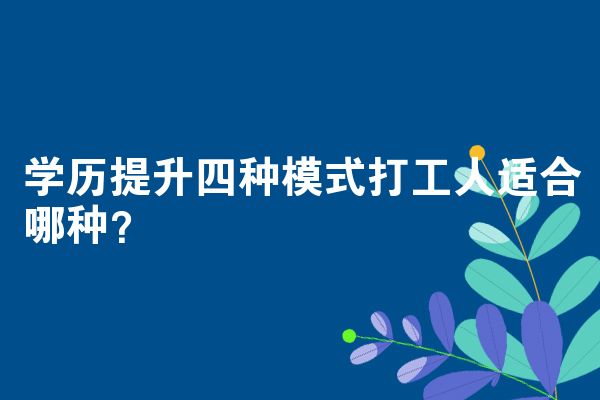 学历提升四种模式打工人适合哪种？