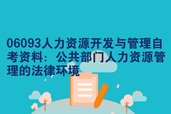 06093人力资源开发与管理自考资料:公共部门人力资源管理的法律环境
