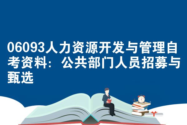 06093人力资源开发与管理自考资料:公共部门人员招募与甄选