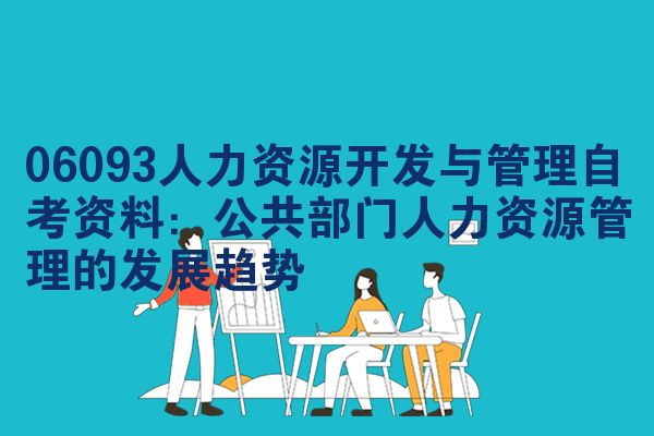 06093人力资源开发与管理自考资料:公共部门人力资源管理的发展趋势