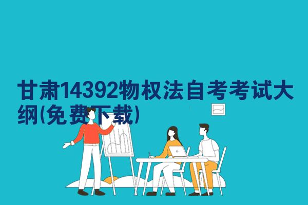 甘肃14392物权法自考考试大纲(免费下载)