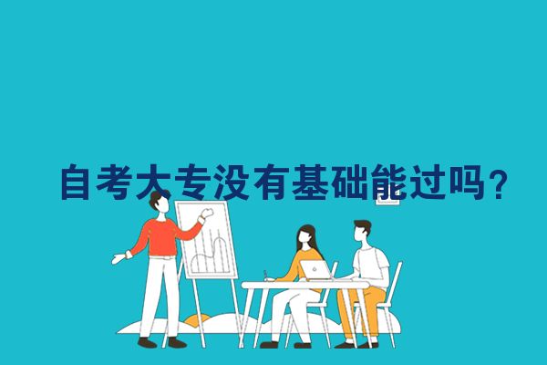 自考大专没有基础能过吗？