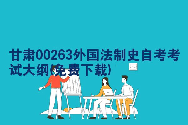 甘肃00263外国法制史自考考试大纲(免费下载)