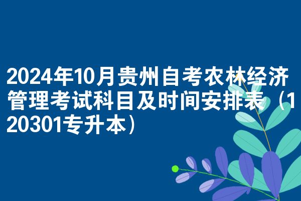 2024年十月贵州自学考试农林经济管理考试考哪几科准时间安排表(120301专升本)