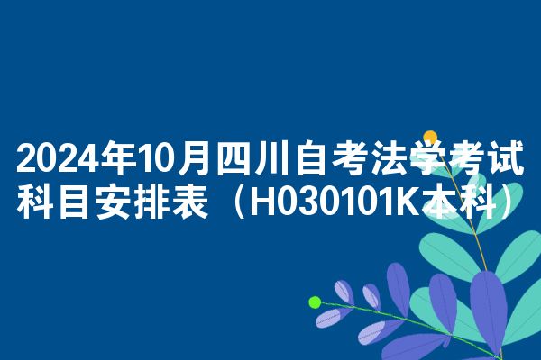 2024年10月四川自考法学考试科目安排表(H030101K本科)
