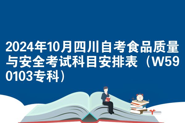 2024年10月四川自考食品质量与安全考试科目安排表(W590103专科)