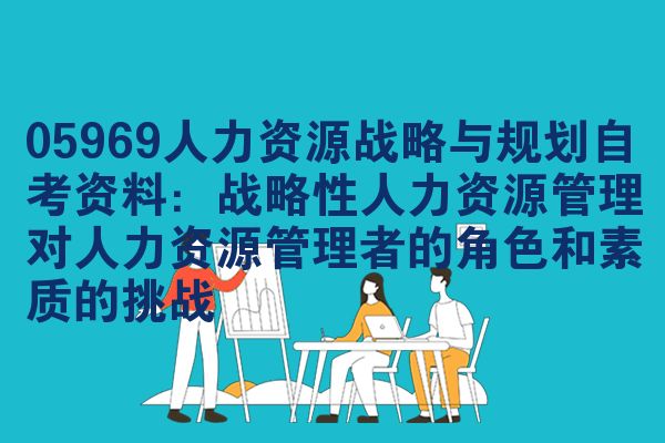 05969人力资源战略与规划自考资料:战略性人力资源管理对人力资源管理者的角色和素质的挑战