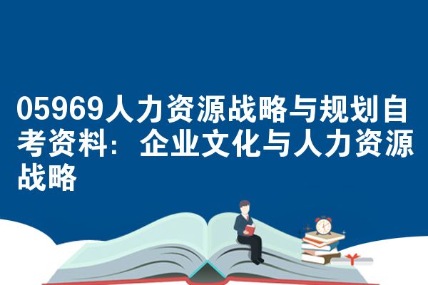 05969人力资源战略与规划自考资料:企业文化与人力资源战略
