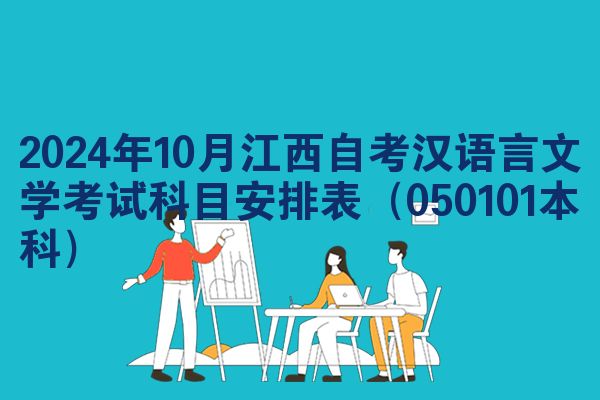 2024年10月江西自考汉语言文学考试科目安排表（050101本科）