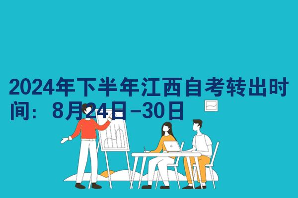2024年下半年江西自考转出时间：8月24日-30日